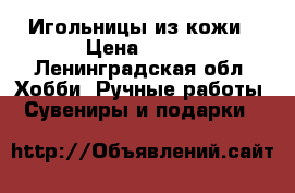 Игольницы из кожи › Цена ­ 400 - Ленинградская обл. Хобби. Ручные работы » Сувениры и подарки   